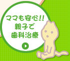 ママも安心!!親子で歯科治療