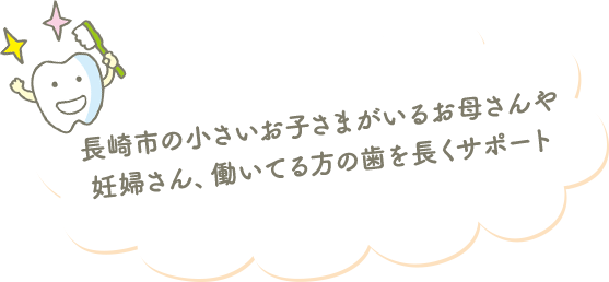 長崎市の小さいお子さまがいるお母さんや妊婦さん、働いてる方の歯を長くサポート